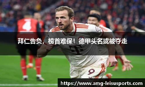 拜仁告负，榜首难保！德甲头名或被夺走
