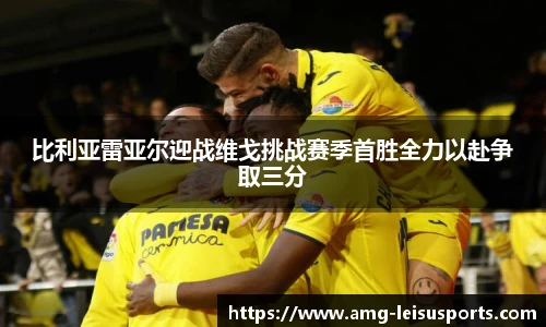 比利亚雷亚尔迎战维戈挑战赛季首胜全力以赴争取三分