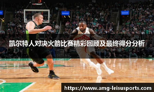 凯尔特人对决火箭比赛精彩回顾及最终得分分析